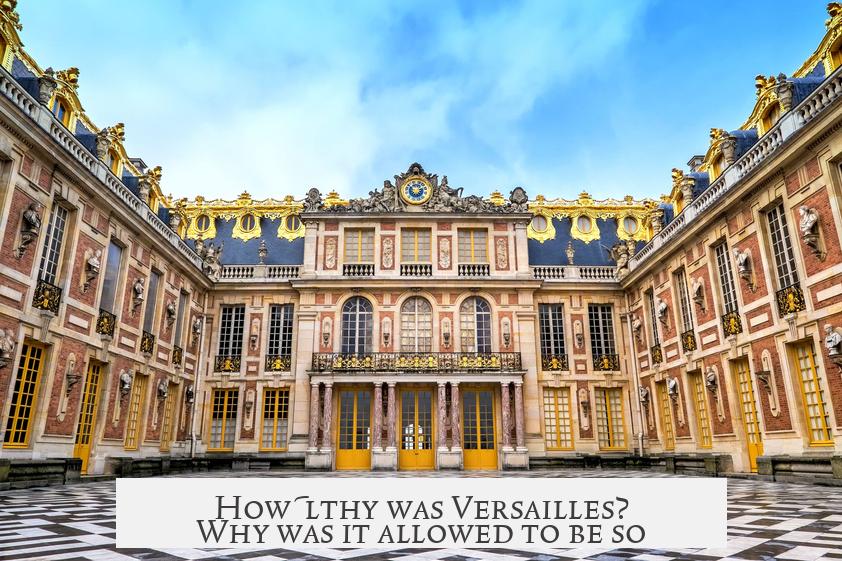 How filthy was Versailles? Why was it allowed to be so?