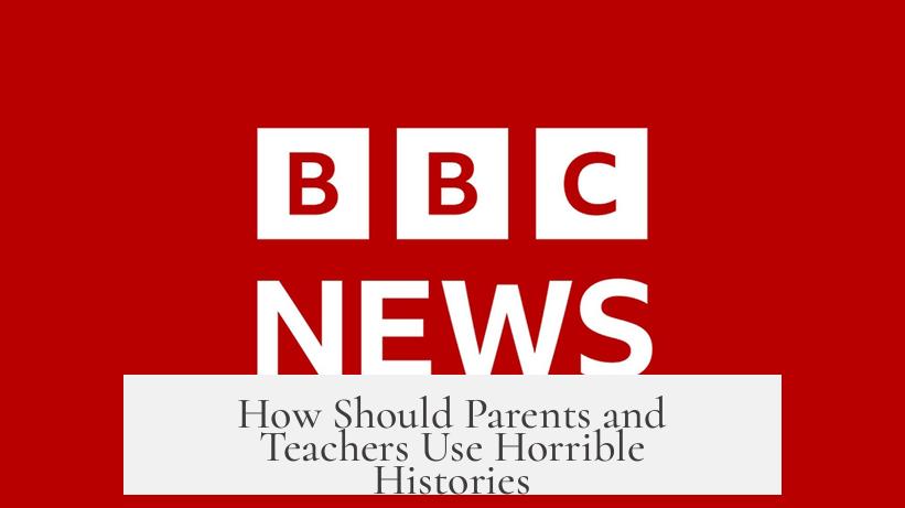 How Should Parents and Teachers Use Horrible Histories?