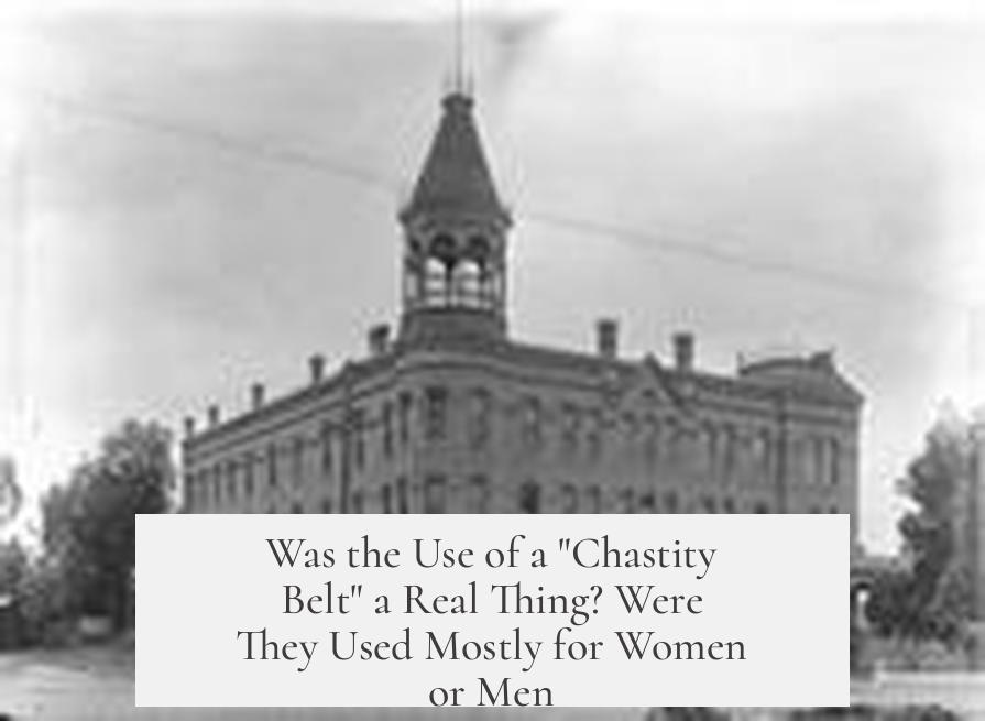 Was the Use of a "Chastity Belt" a Real Thing? Were They Used Mostly for Women or Men?