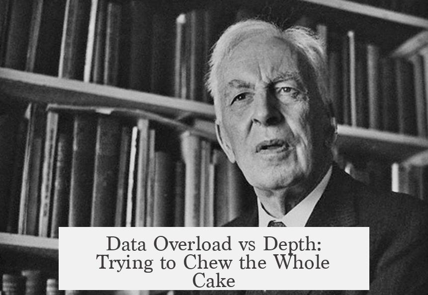 Data Overload vs Depth: Trying to Chew the Whole Cake
