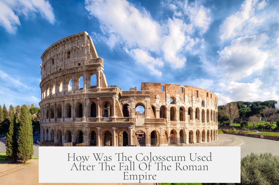 How Was The Colosseum Used After The Fall Of The Roman Empire?