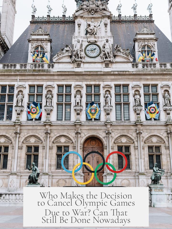 Who Makes the Decision to Cancel Olympic Games Due to War? Can That Still Be Done Nowadays?