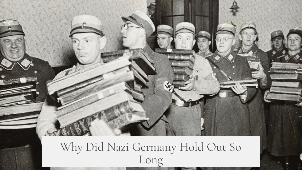 Why Did Nazi Germany Hold Out So Long?