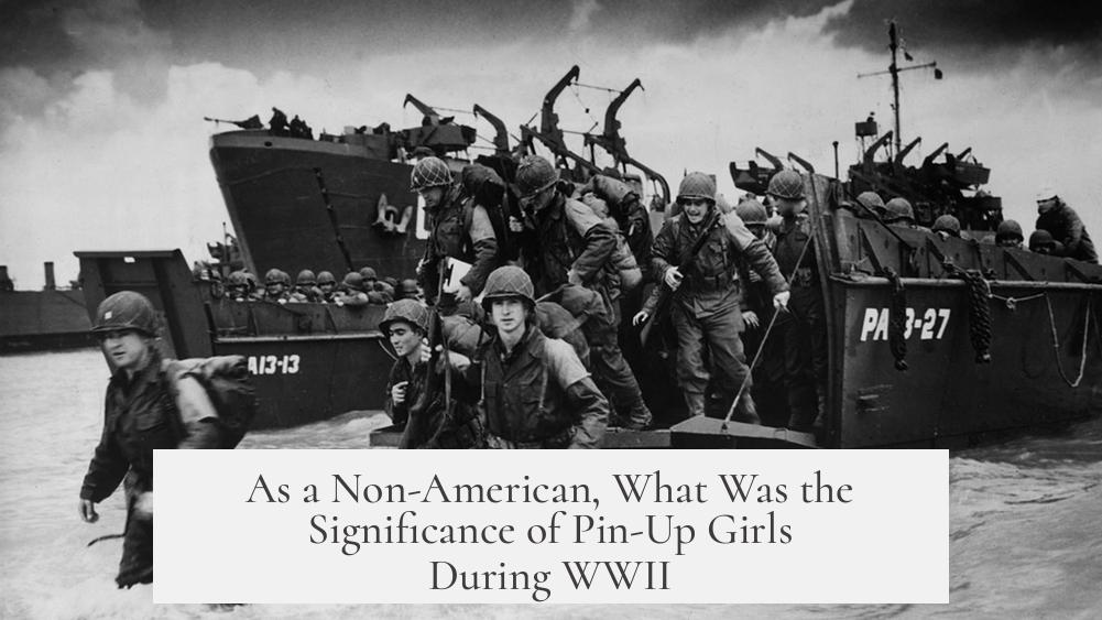 As a Non-American, What Was the Significance of Pin-Up Girls During WWII?
