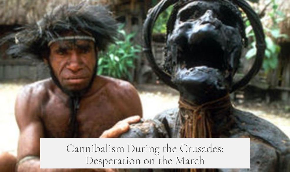 Cannibalism During the Crusades: Desperation on the March