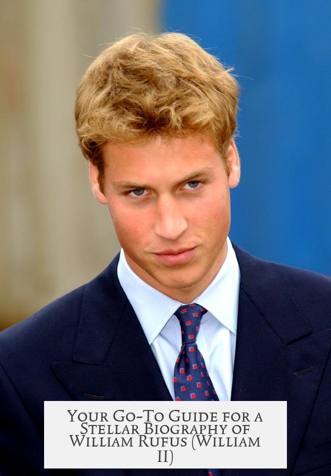 Your Go-To Guide for a Stellar Biography of William Rufus (William II)