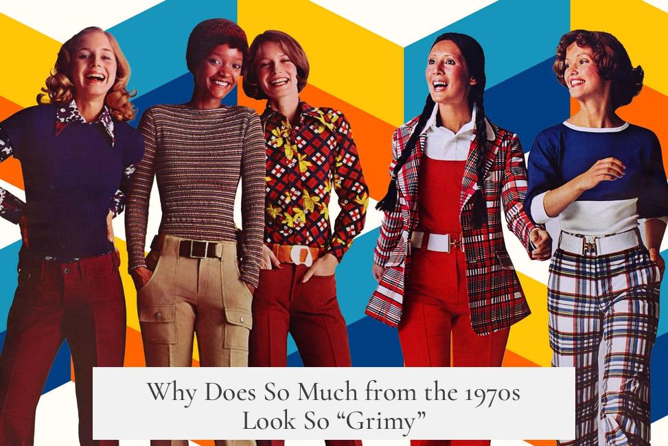 Why Does So Much from the 1970s Look So “Grimy”?