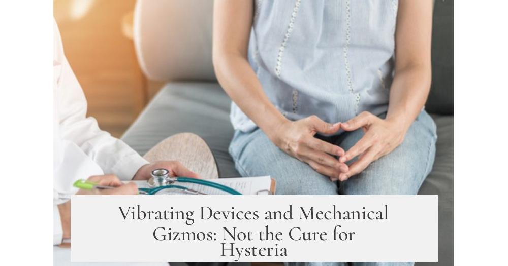 Vibrating Devices and Mechanical Gizmos: Not the Cure for Hysteria