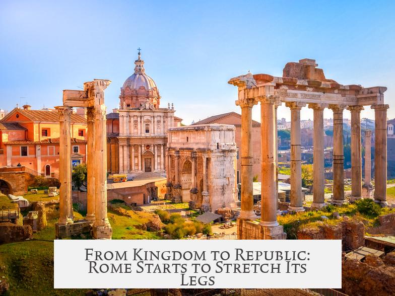 From Kingdom to Republic: Rome Starts to Stretch Its Legs