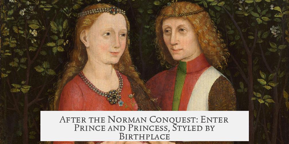 After the Norman Conquest: Enter Prince and Princess, Styled by Birthplace
