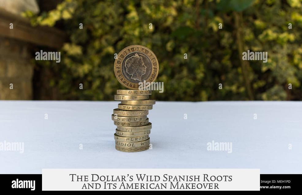 The Dollar’s Wild Spanish Roots and Its American Makeover