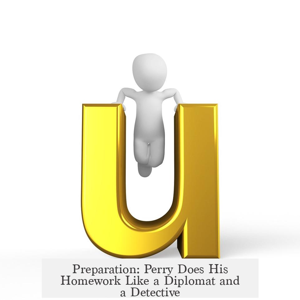 Preparation: Perry Does His Homework Like a Diplomat and a Detective