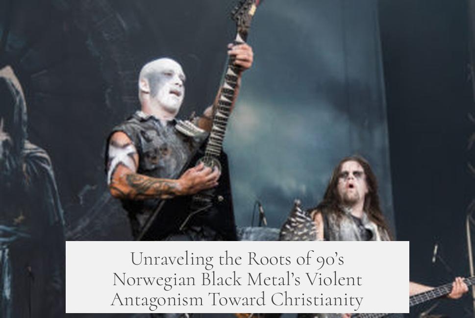 Unraveling the Roots of 90’s Norwegian Black Metal’s Violent Antagonism Toward Christianity