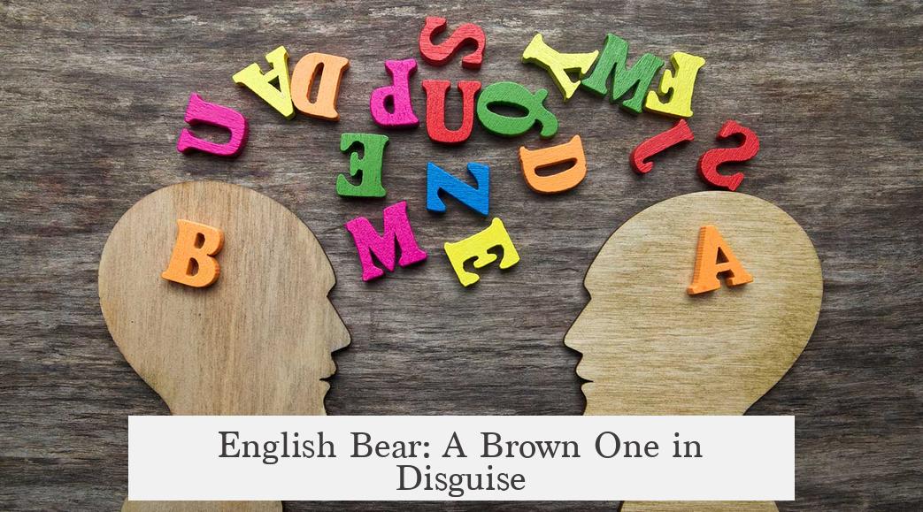 English Bear: A Brown One in Disguise