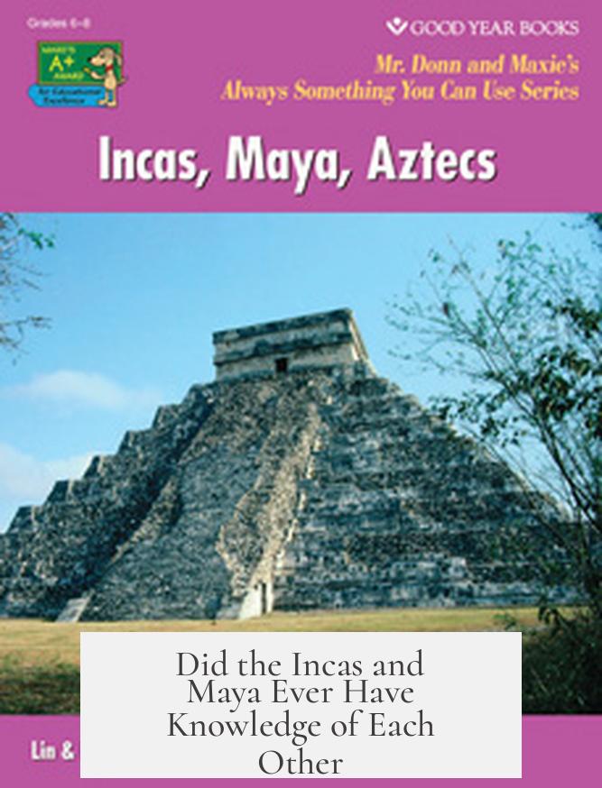 Did the Incas and Maya Ever Have Knowledge of Each Other?
