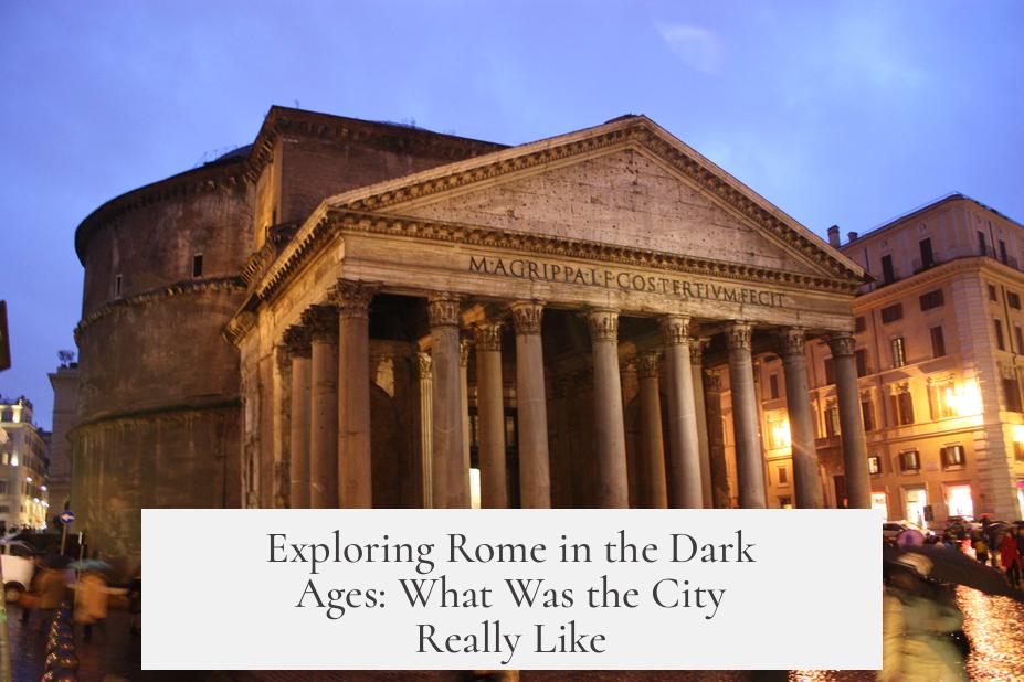 Exploring Rome in the Dark Ages: What Was the City Really Like?