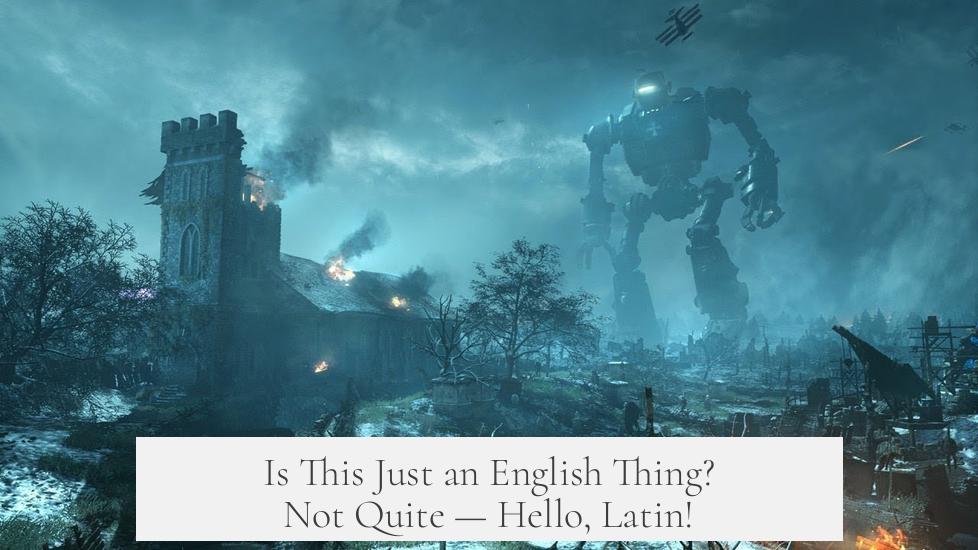 Is This Just an English Thing? Not Quite — Hello, Latin!