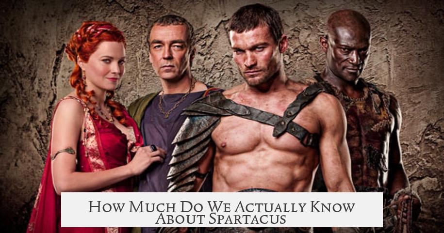 How Much Do We Actually Know About Spartacus?