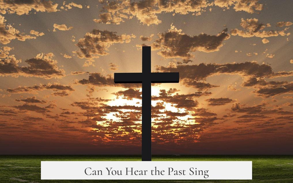 Can You Hear the Past Sing?