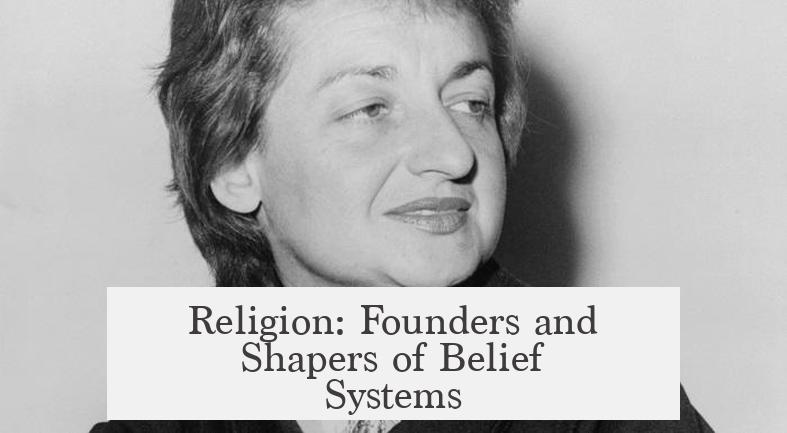 Religion: Founders and Shapers of Belief Systems
