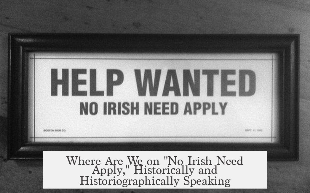 Where Are We on "No Irish Need Apply," Historically and Historiographically Speaking?