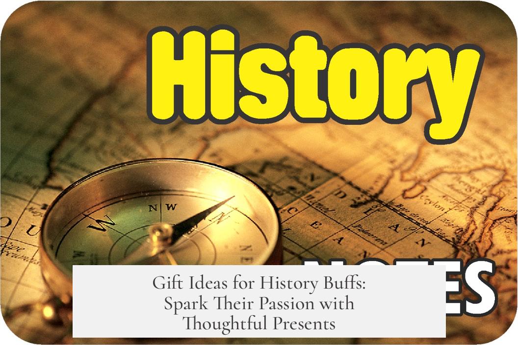 Gift Ideas for History Buffs: Spark Their Passion with Thoughtful Presents