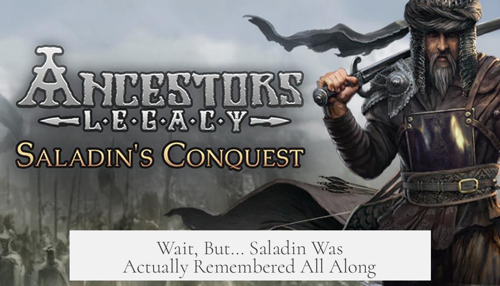Wait, But... Saladin Was Actually Remembered All Along