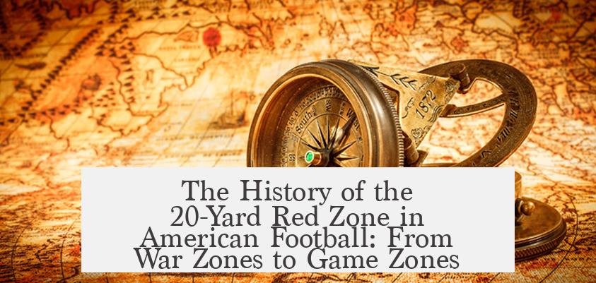 The History of the 20-Yard Red Zone in American Football: From War Zones to Game Zones