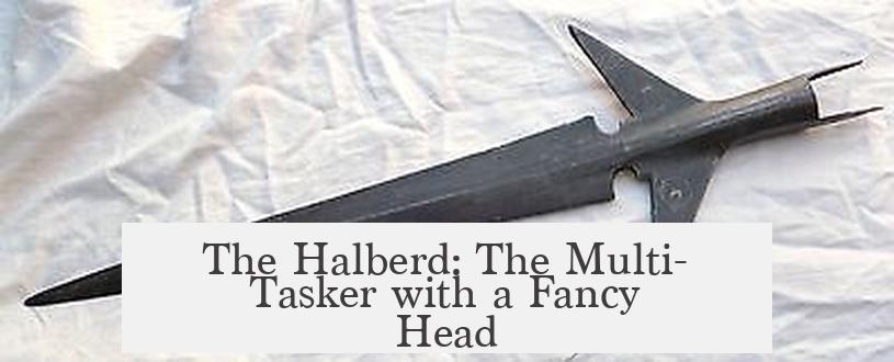 The Halberd: The Multi-Tasker with a Fancy Head
