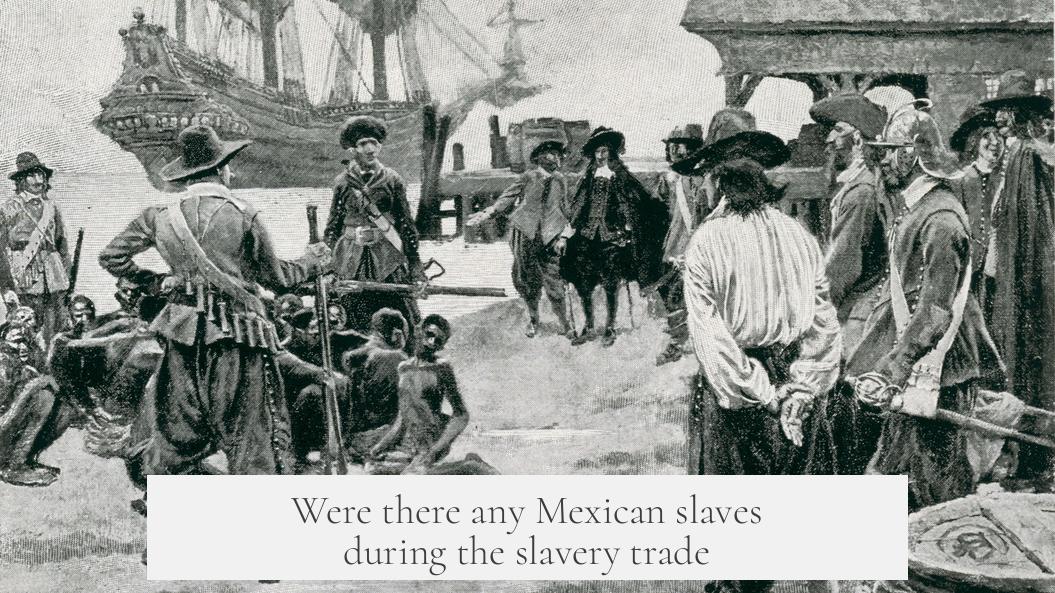 Were there any Mexican slaves during the slavery trade?