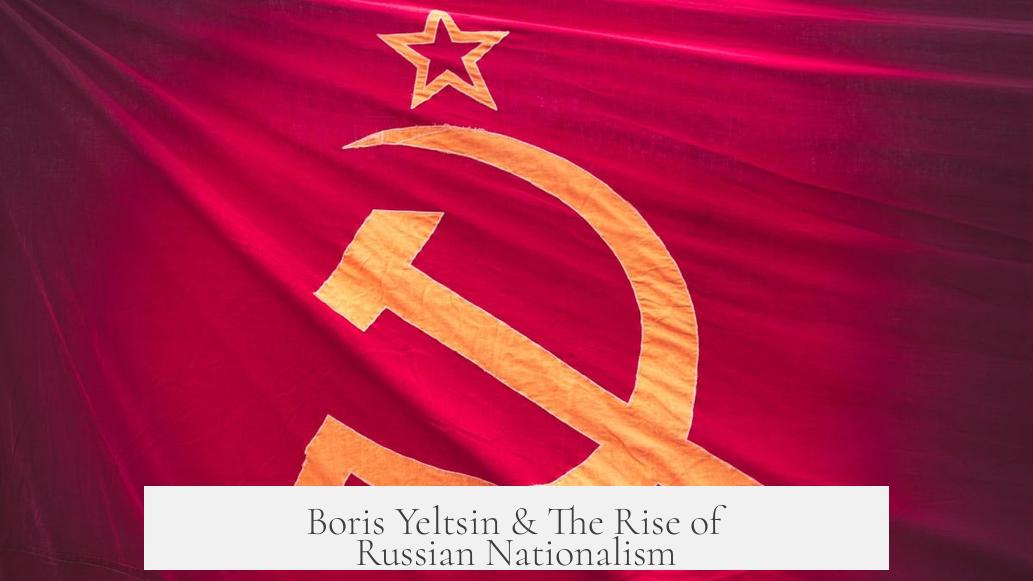Boris Yeltsin & The Rise of Russian Nationalism