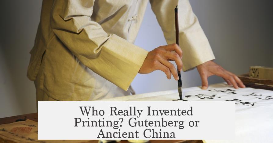 Who Really Invented Printing? Gutenberg or Ancient China?