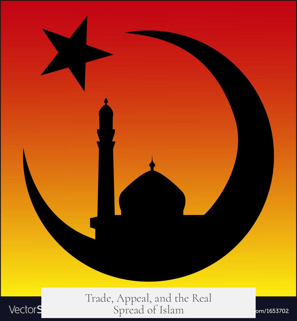 Trade, Appeal, and the Real Spread of Islam