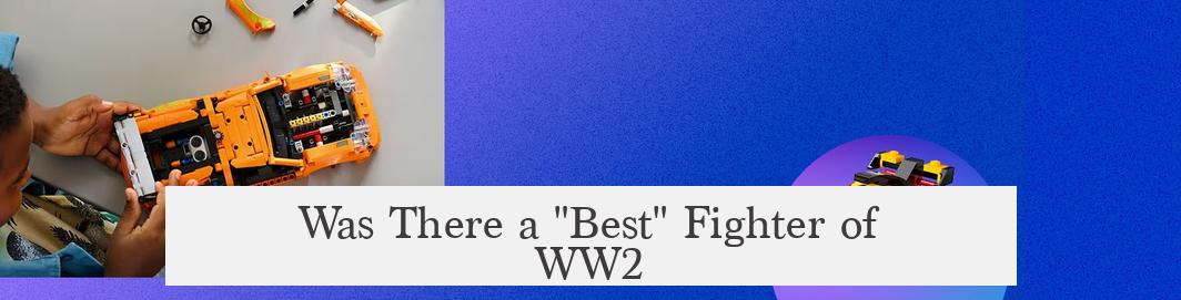 Was There a "Best" Fighter of WW2?