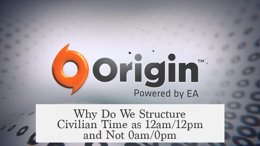 Why Do We Structure Civilian Time as 12am/12pm and Not 0am/0pm?
