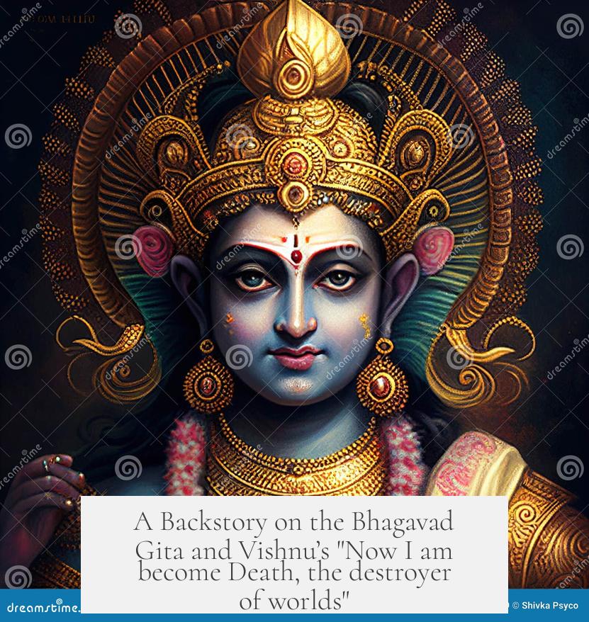 A Backstory on the Bhagavad Gita and Vishnu’s "Now I am become Death, the destroyer of worlds"