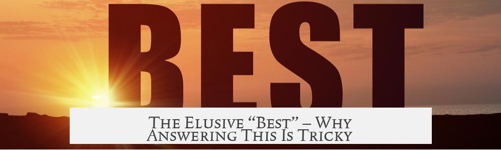 The Elusive “Best” — Why Answering This Is Tricky