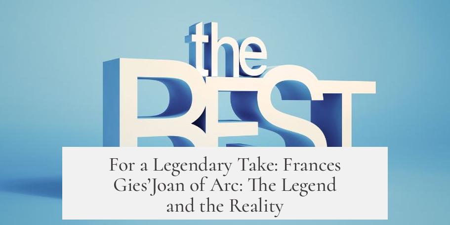 For a Legendary Take: Frances Gies’Joan of Arc: The Legend and the Reality