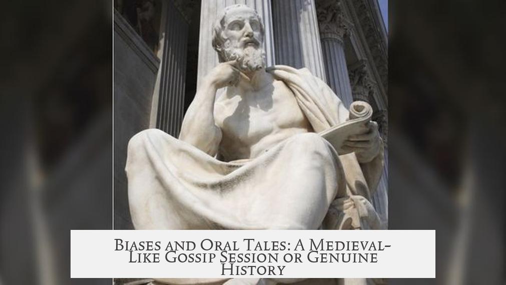 Biases and Oral Tales: A Medieval-Like Gossip Session or Genuine History?