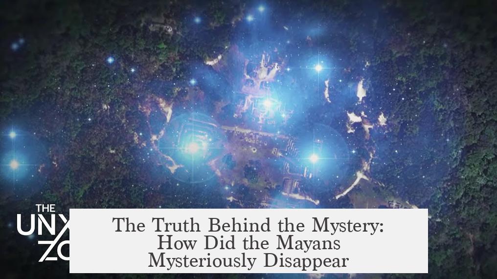 The Truth Behind the Mystery: How Did the Mayans Mysteriously Disappear?