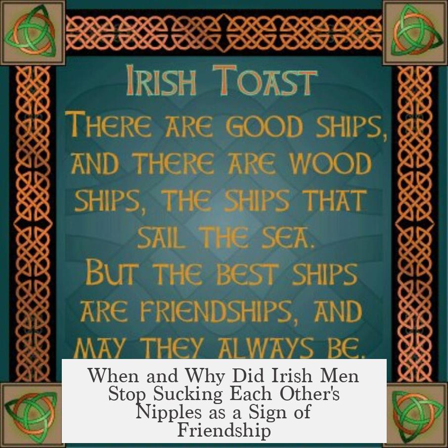 When and Why Did Irish Men Stop Sucking Each Other's Nipples as a Sign of Friendship?