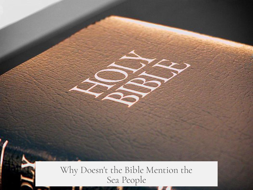 Why Doesn't the Bible Mention the Sea People?