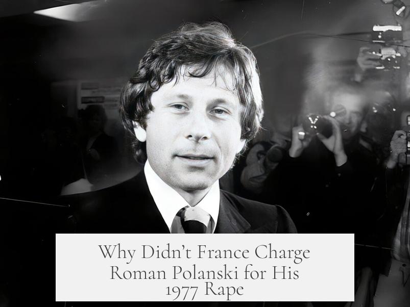 Why Didn’t France Charge Roman Polanski for His 1977 Rape?