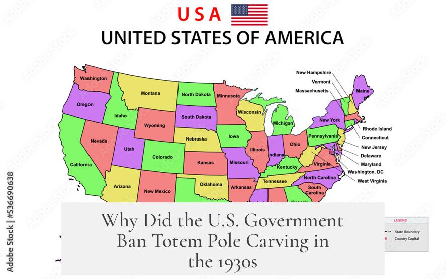 Why Did the U.S. Government Ban Totem Pole Carving in the 1930s?