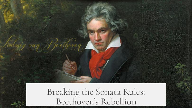 Breaking the Sonata Rules: Beethoven’s Rebellion