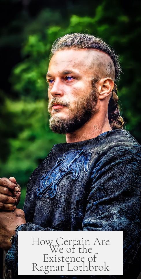 How Certain Are We of the Existence of Ragnar Lothbrok?