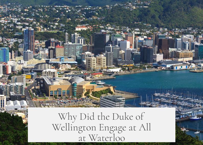 Why Did the Duke of Wellington Engage at All at Waterloo?