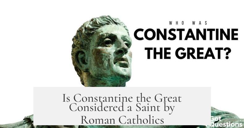 Is Constantine the Great Considered a Saint by Roman Catholics?