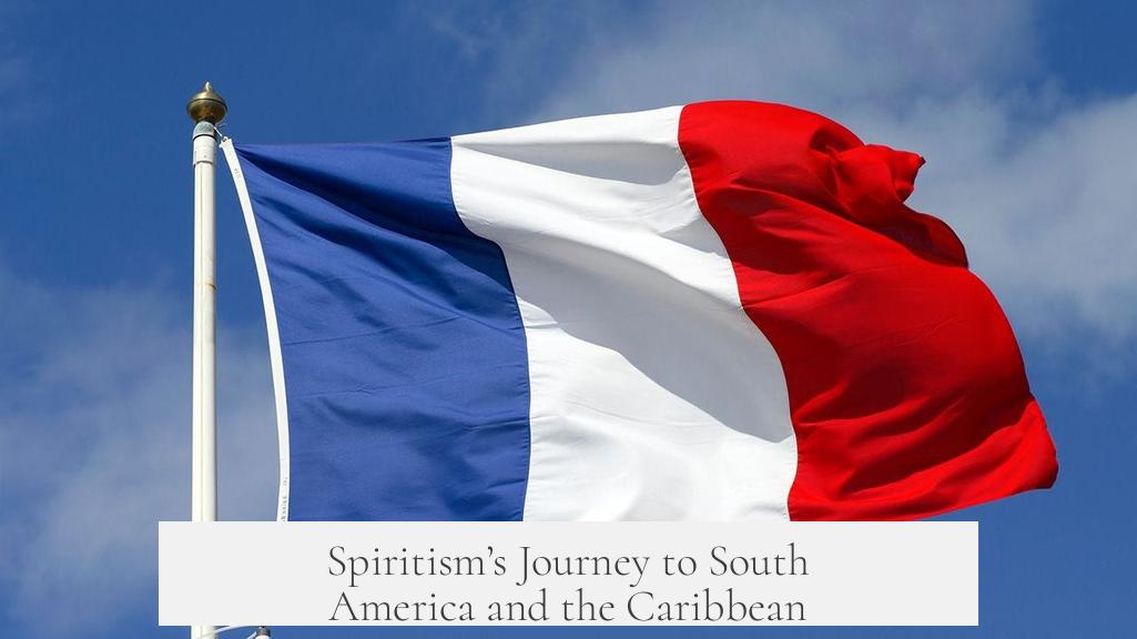 Spiritism’s Journey to South America and the Caribbean