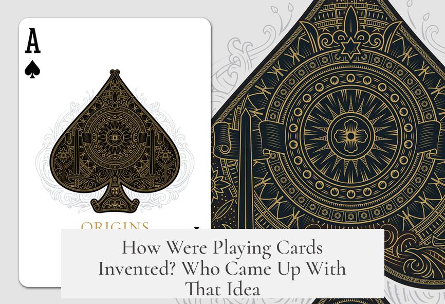 How Were Playing Cards Invented? Who Came Up With That Idea?